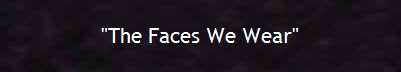 "The Faces We Wear"